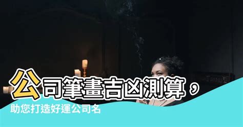 公司筆畫 吉凶|免費公司測名，公司名字測試，公司名稱測算